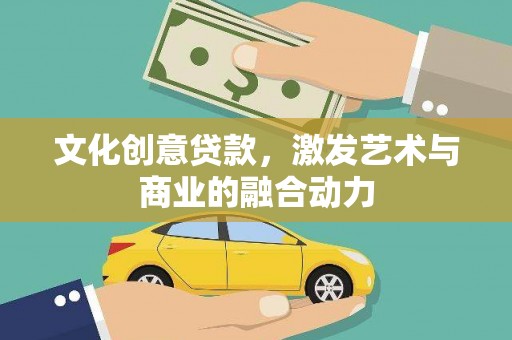 吉县文化创意贷款，激发艺术与商业的融合动力