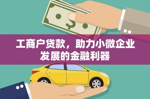 吉县工商户贷款，助力小微企业发展的金融利器