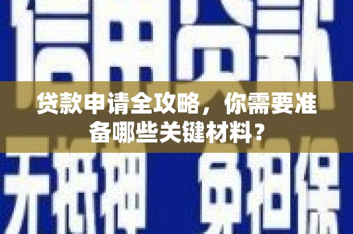 吉县贷款申请全攻略，你需要准备哪些关键材料？