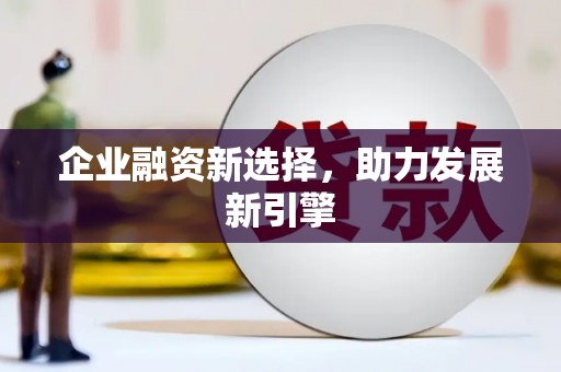 吉县企业融资新选择，助力发展新引擎