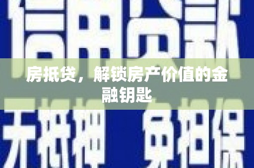 吉县房抵贷，解锁房产价值的金融钥匙