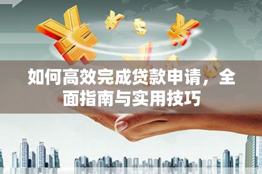 吉县如何高效完成贷款申请，全面指南与实用技巧