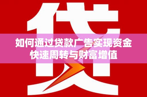 吉县如何通过贷款广告实现资金快速周转与财富增值