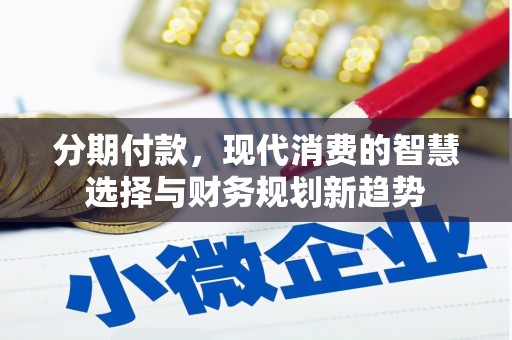 吉县分期付款，现代消费的智慧选择与财务规划新趋势