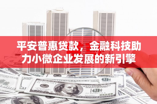 吉县平安普惠贷款，金融科技助力小微企业发展的新引擎