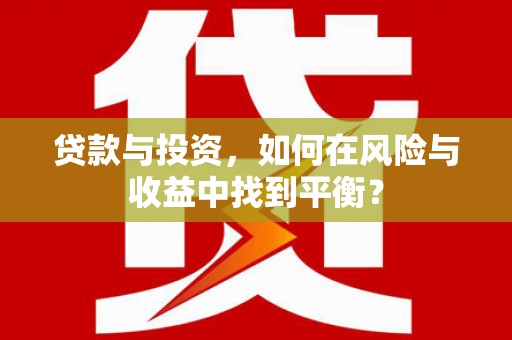 吉县贷款与投资，如何在风险与收益中找到平衡？