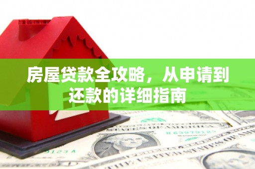 吉县房屋贷款全攻略，从申请到还款的详细指南