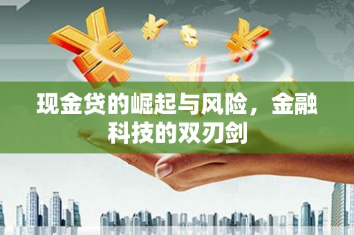 吉县现金贷的崛起与风险，金融科技的双刃剑