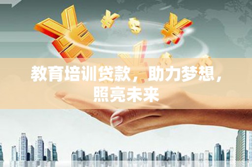 吉县教育培训贷款，助力梦想，照亮未来
