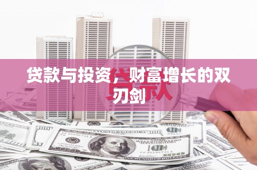 吉县贷款与投资，财富增长的双刃剑