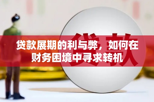 吉县贷款展期的利与弊，如何在财务困境中寻求转机