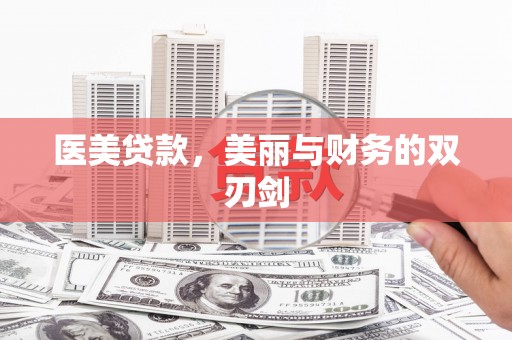 吉县医美贷款，美丽与财务的双刃剑