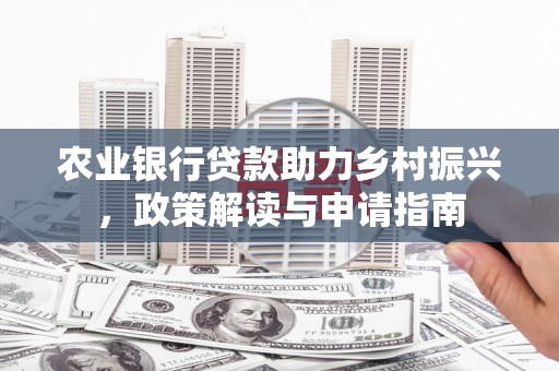 吉县农业银行贷款助力乡村振兴，政策解读与申请指南