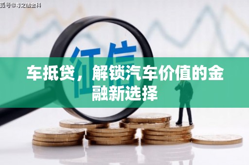 吉县车抵贷，解锁汽车价值的金融新选择
