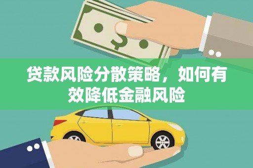 吉县贷款风险分散策略，如何有效降低金融风险