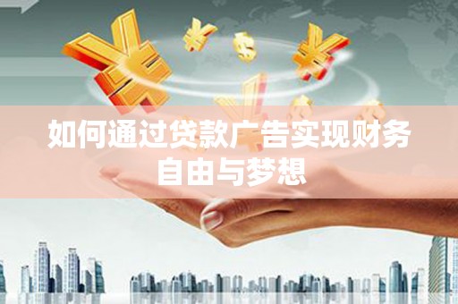 吉县如何通过贷款广告实现财务自由与梦想
