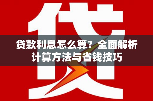 吉县贷款利息怎么算？全面解析计算方法与省钱技巧