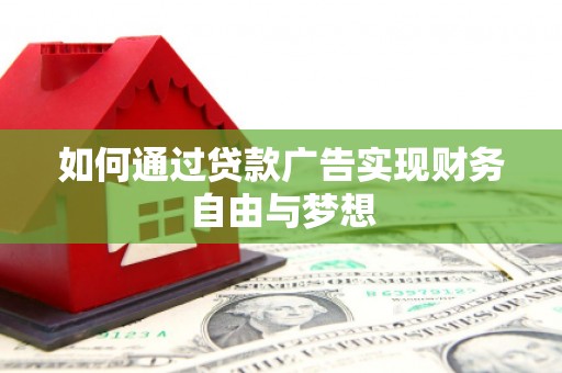 吉县如何通过贷款广告实现财务自由与梦想