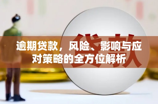 吉县逾期贷款，风险、影响与应对策略的全方位解析
