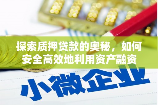 吉县探索质押贷款的奥秘，如何安全高效地利用资产融资