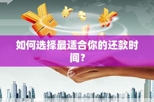 吉县如何选择最适合你的还款时间？