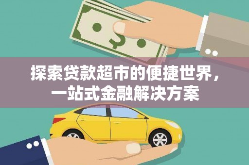 吉县探索贷款超市的便捷世界，一站式金融解决方案
