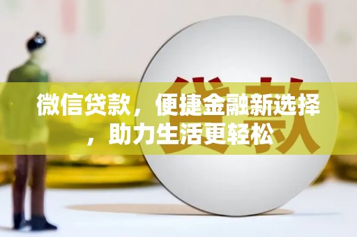吉县微信贷款，便捷金融新选择，助力生活更轻松