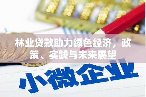 吉县林业贷款助力绿色经济，政策、实践与未来展望