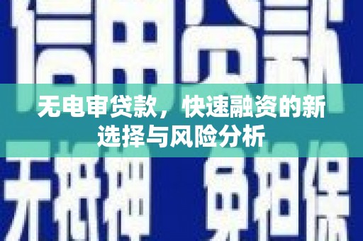 吉县无电审贷款，快速融资的新选择与风险分析