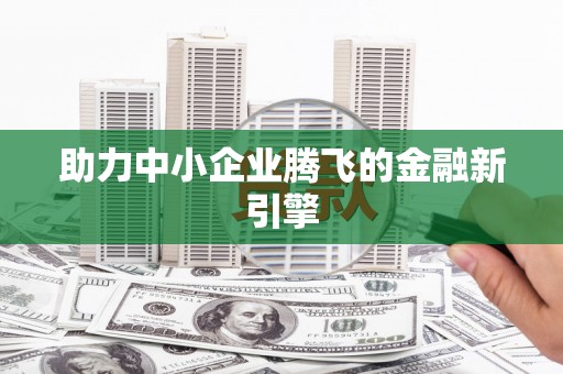 吉县助力中小企业腾飞的金融新引擎