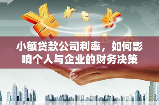 吉县小额贷款公司利率，如何影响个人与企业的财务决策