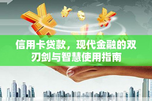 吉县信用卡贷款，现代金融的双刃剑与智慧使用指南