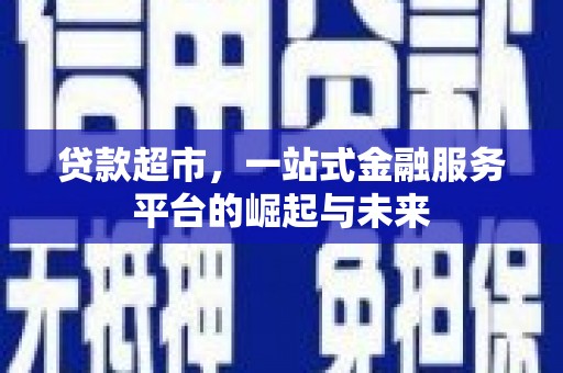 吉县贷款超市，一站式金融服务平台的崛起与未来