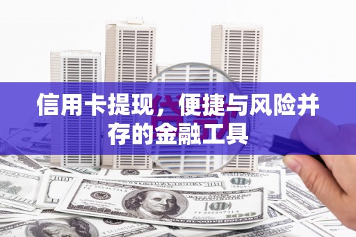 吉县信用卡提现，便捷与风险并存的金融工具