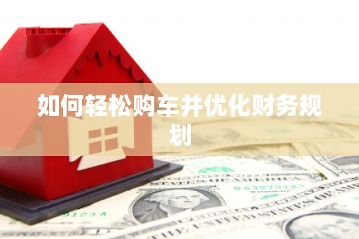 吉县如何轻松购车并优化财务规划