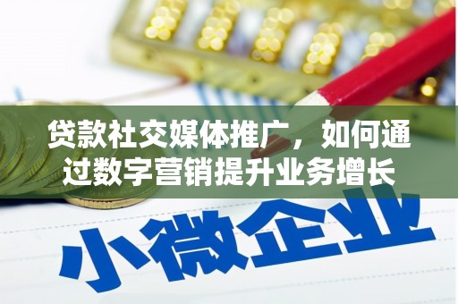 吉县贷款社交媒体推广，如何通过数字营销提升业务增长
