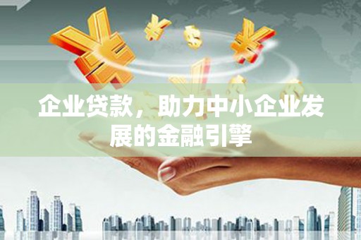 吉县企业贷款，助力中小企业发展的金融引擎