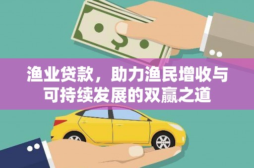 吉县渔业贷款，助力渔民增收与可持续发展的双赢之道