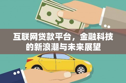 吉县互联网贷款平台，金融科技的新浪潮与未来展望
