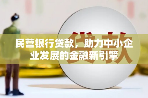 吉县民营银行贷款，助力中小企业发展的金融新引擎