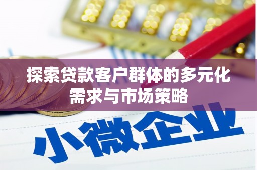 吉县探索贷款客户群体的多元化需求与市场策略