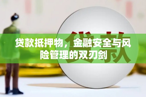 吉县贷款抵押物，金融安全与风险管理的双刃剑