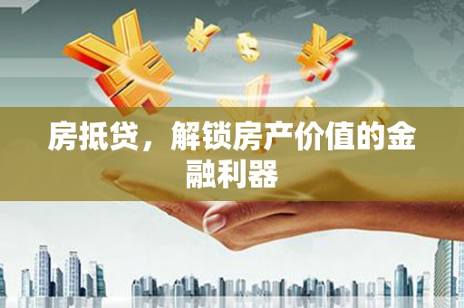 吉县房抵贷，解锁房产价值的金融利器