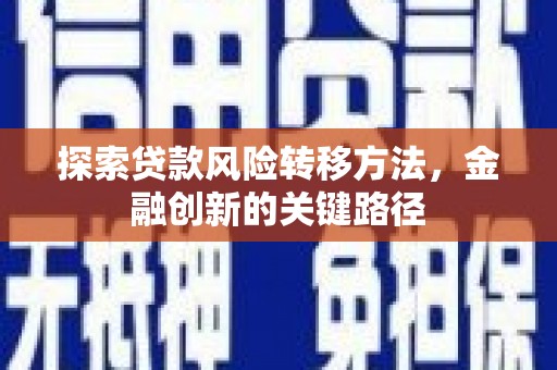 吉县探索贷款风险转移方法，金融创新的关键路径