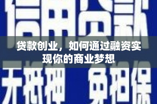 吉县贷款创业，如何通过融资实现你的商业梦想
