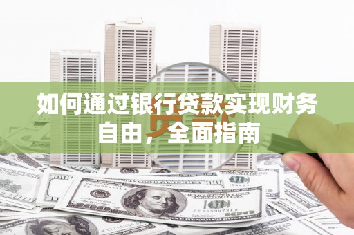 吉县如何通过银行贷款实现财务自由，全面指南