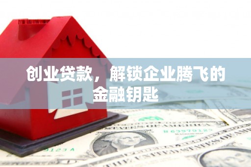 吉县创业贷款，解锁企业腾飞的金融钥匙