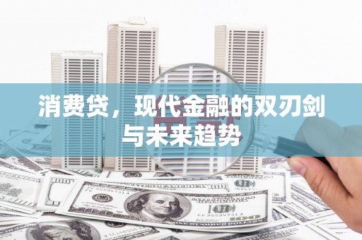 吉县消费贷，现代金融的双刃剑与未来趋势