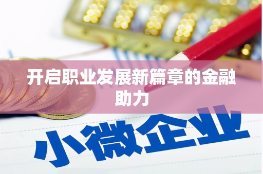 吉县开启职业发展新篇章的金融助力