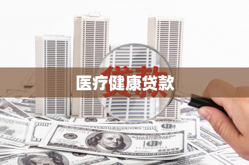 吉县医疗健康贷款